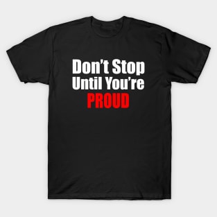 Don't Stop Until You're Proud T-Shirt